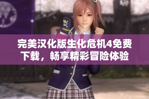 完美汉化版生化危机4免费下载，畅享精彩冒险体验