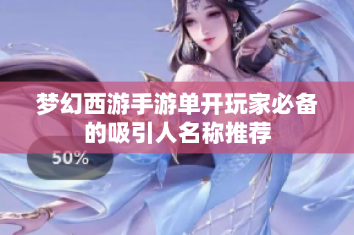 梦幻西游手游单开玩家必备的吸引人名称推荐
