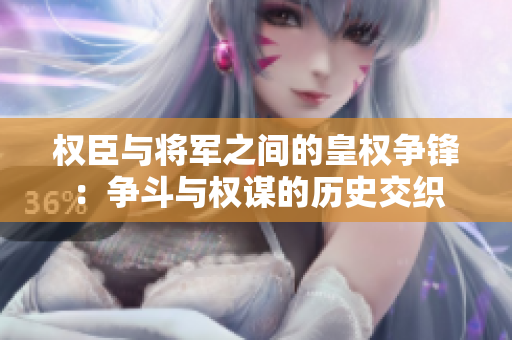 权臣与将军之间的皇权争锋：争斗与权谋的历史交织