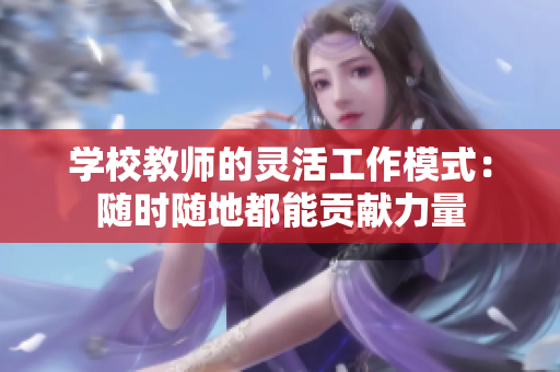学校教师的灵活工作模式：随时随地都能贡献力量