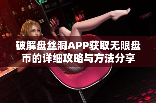 破解盘丝洞APP获取无限盘币的详细攻略与方法分享