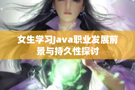 女生学习Java职业发展前景与持久性探讨
