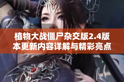 植物大战僵尸杂交版2.4版本更新内容详解与精彩亮点分享