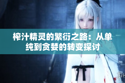 榨汁精灵的繁衍之路：从单纯到贪婪的转变探讨