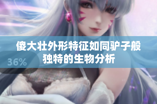 傻大壮外形特征如同驴子般独特的生物分析