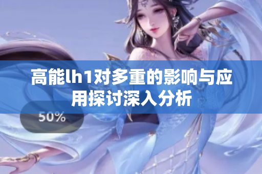 高能lh1对多重的影响与应用探讨深入分析