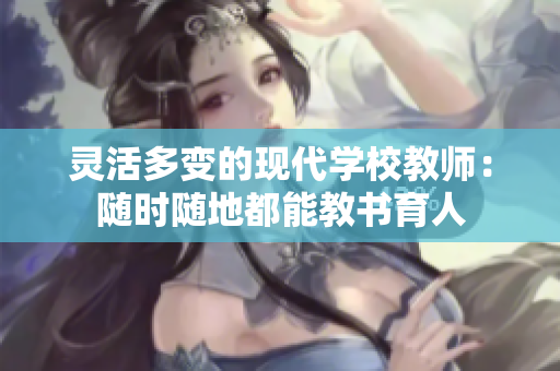 灵活多变的现代学校教师：随时随地都能教书育人