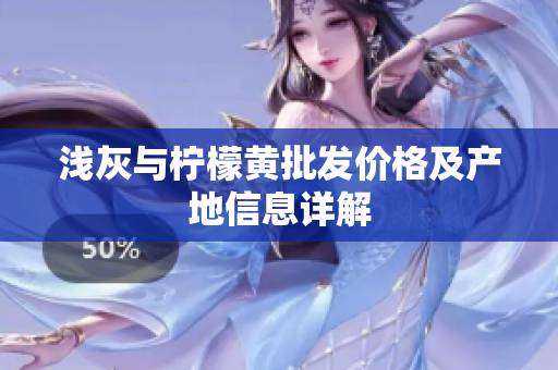 浅灰与柠檬黄批发价格及产地信息详解