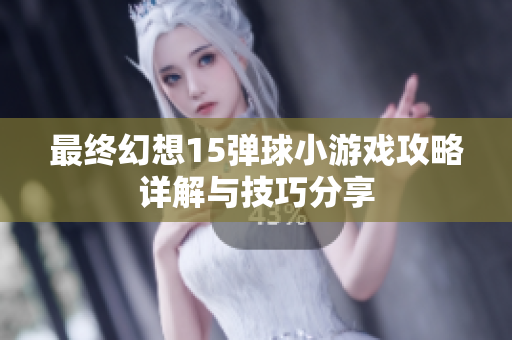 最终幻想15弹球小游戏攻略详解与技巧分享