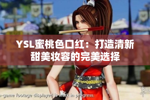 YSL蜜桃色口红：打造清新甜美妆容的完美选择