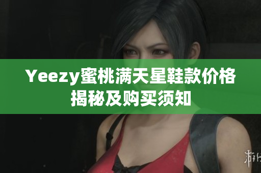 Yeezy蜜桃满天星鞋款价格揭秘及购买须知