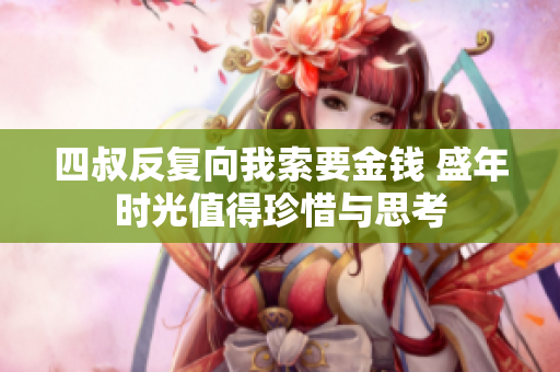 四叔反复向我索要金钱 盛年时光值得珍惜与思考