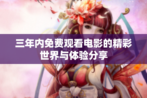 三年内免费观看电影的精彩世界与体验分享