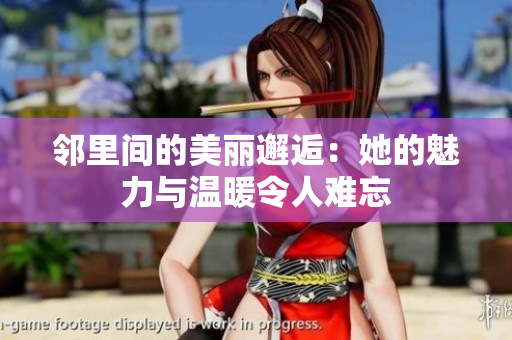 邻里间的美丽邂逅：她的魅力与温暖令人难忘