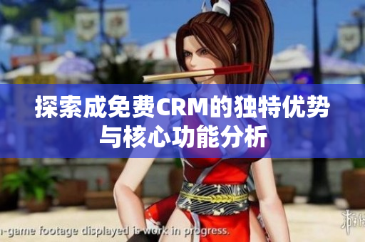 探索成免费CRM的独特优势与核心功能分析