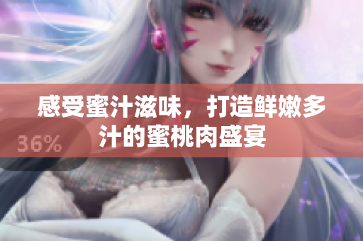 感受蜜汁滋味，打造鲜嫩多汁的蜜桃肉盛宴