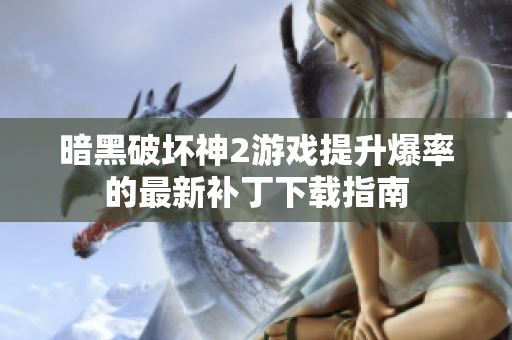暗黑破坏神2游戏提升爆率的最新补丁下载指南