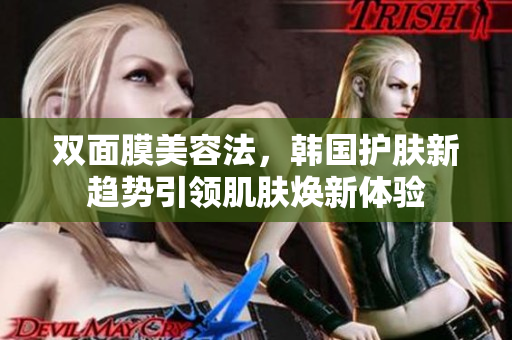 双面膜美容法，韩国护肤新趋势引领肌肤焕新体验