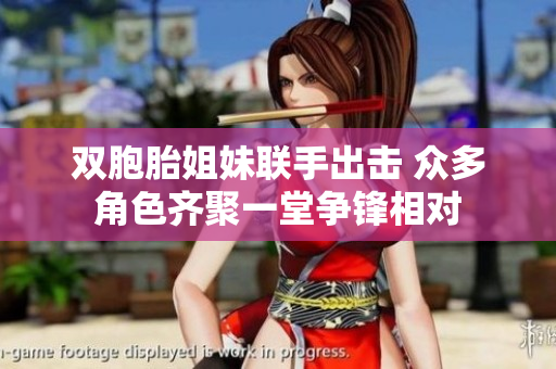 双胞胎姐妹联手出击 众多角色齐聚一堂争锋相对