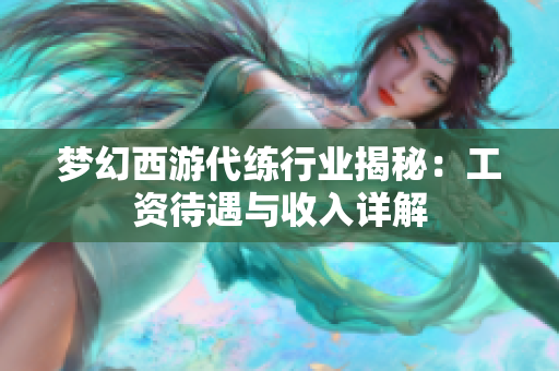 梦幻西游代练行业揭秘：工资待遇与收入详解