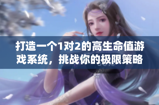 打造一个1对2的高生命值游戏系统，挑战你的极限策略