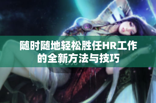 随时随地轻松胜任HR工作的全新方法与技巧