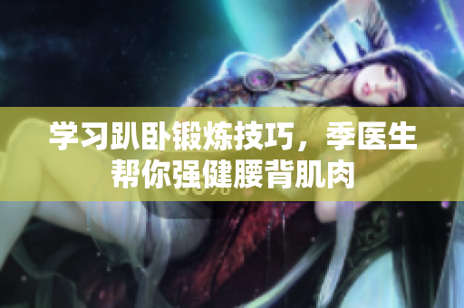 学习趴卧锻炼技巧，季医生帮你强健腰背肌肉