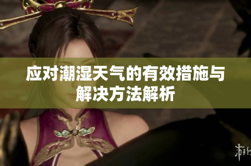 应对潮湿天气的有效措施与解决方法解析