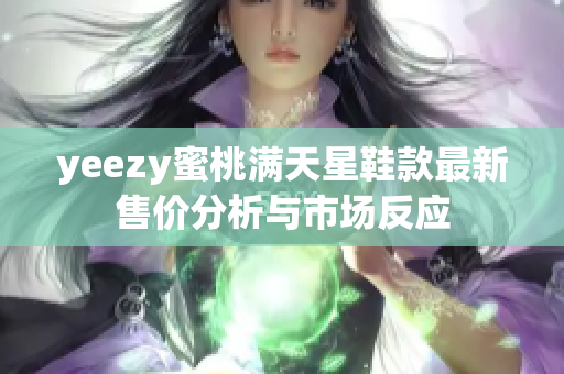 yeezy蜜桃满天星鞋款最新售价分析与市场反应