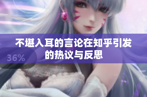 不堪入耳的言论在知乎引发的热议与反思