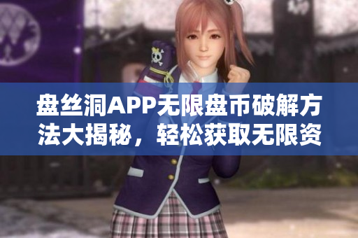 盘丝洞APP无限盘币破解方法大揭秘，轻松获取无限资源！