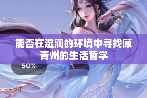 能否在湿润的环境中寻找顾青州的生活哲学