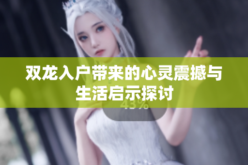 双龙入户带来的心灵震撼与生活启示探讨