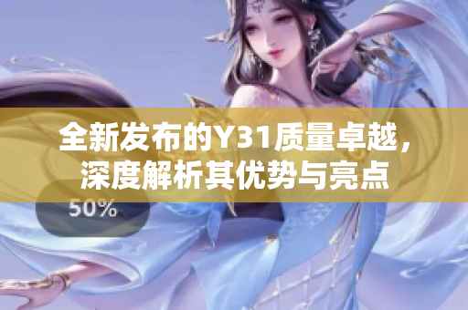 全新发布的Y31质量卓越，深度解析其优势与亮点