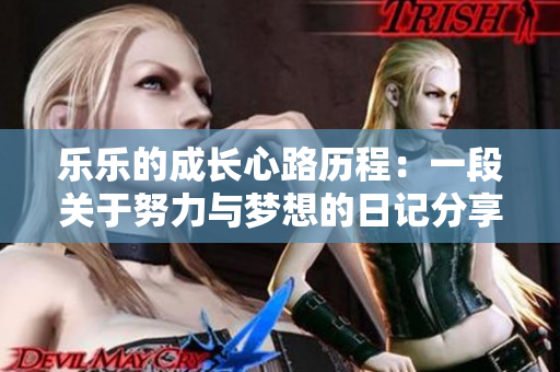 乐乐的成长心路历程：一段关于努力与梦想的日记分享
