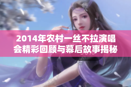 2014年农村一丝不拉演唱会精彩回顾与幕后故事揭秘