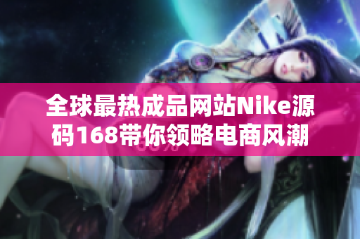 全球最热成品网站Nike源码168带你领略电商风潮