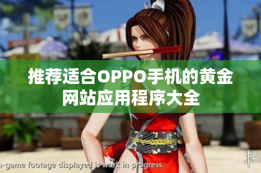 推荐适合OPPO手机的黄金网站应用程序大全
