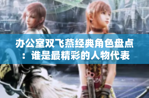 办公室双飞燕经典角色盘点：谁是最精彩的人物代表