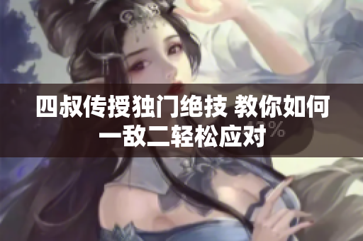 四叔传授独门绝技 教你如何一敌二轻松应对