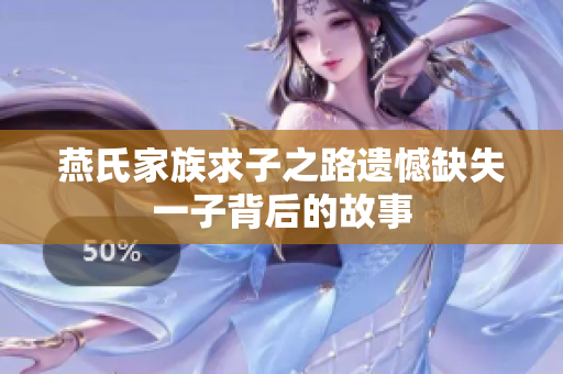 燕氏家族求子之路遗憾缺失一子背后的故事