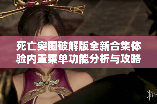 死亡突围破解版全新合集体验内置菜单功能分析与攻略