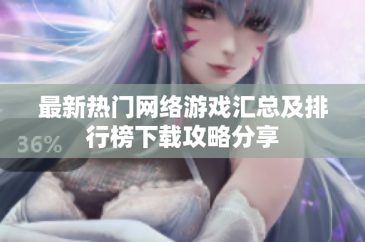 最新热门网络游戏汇总及排行榜下载攻略分享