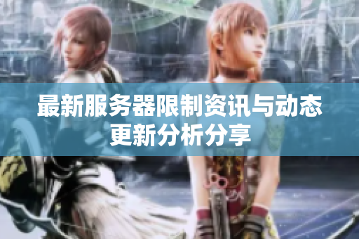 最新服务器限制资讯与动态更新分析分享