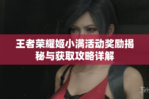王者荣耀姬小满活动奖励揭秘与获取攻略详解