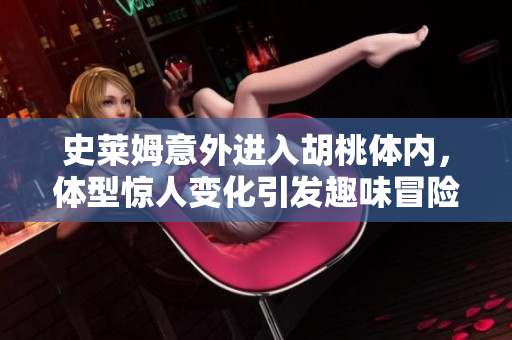 史莱姆意外进入胡桃体内，体型惊人变化引发趣味冒险