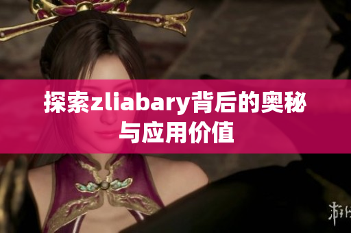 探索zliabary背后的奥秘与应用价值
