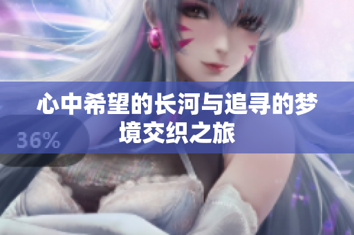心中希望的长河与追寻的梦境交织之旅