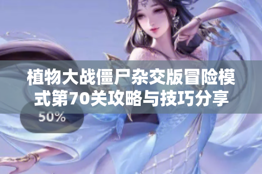 植物大战僵尸杂交版冒险模式第70关攻略与技巧分享