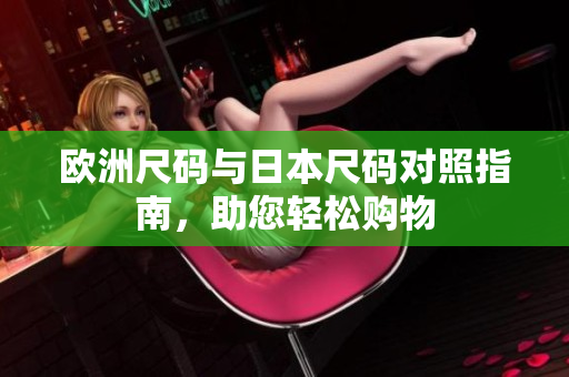 欧洲尺码与日本尺码对照指南，助您轻松购物